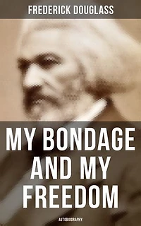 My Bondage and Freedom (1855), by Frederick Douglass Dr. Jame M'Cune Smith: Part I.-Life as a Slave. II.-Life Freeman.
