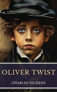Oliver Twist: Charles Dickens' Timeless Classic - A Tale of Hope, Adventure, and Triumph (Complete Unabridged Edition)