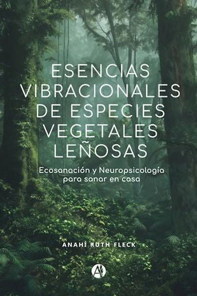 Esencias vibracionales de especies vegetales leñosas: Ecosanación y neuropsicología para sanar en casa