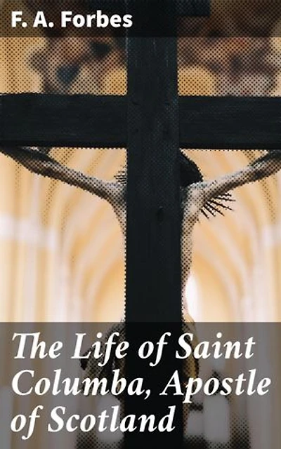 The Life of Saint Columba, Apostle of Scotland: Enriched edition. The Apostle of Scotland: A Journey Through a Saint's Life