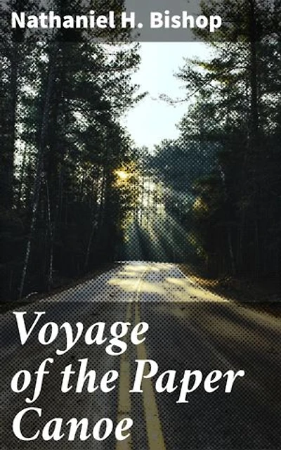 Voyage of the Paper Canoe: Enriched edition. A Geographical Journey of 2500 miles, from Quebec to the Gulf of Mexico, during the years 1874-5