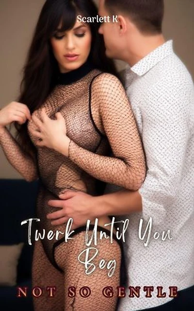 Twerk Until You Beg (Not So Gentle): Not So Gentle