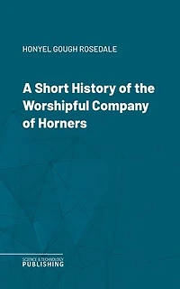 A Short History of the Worshipful Company of Horners