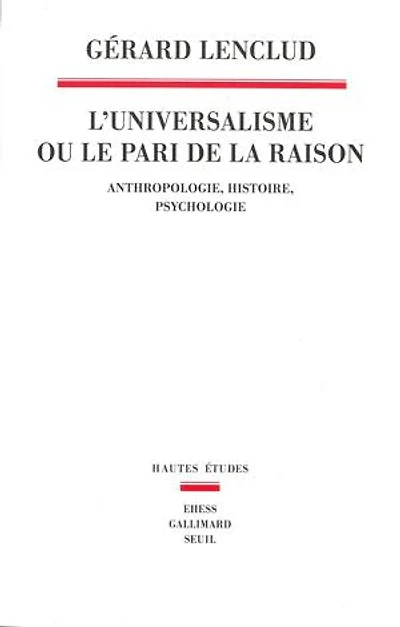 L' universalisme ou Le pari de la raison: anthropologie, histoire, psychologie