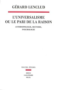 L' universalisme ou Le pari de la raison: anthropologie, histoire, psychologie