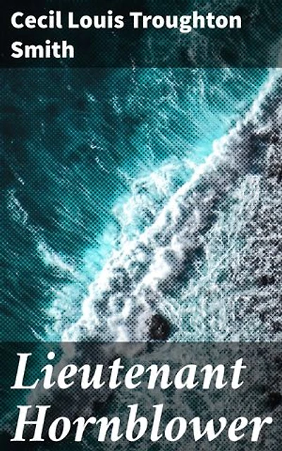 Lieutenant Hornblower: A Young Naval Officer's Journey Through Danger and Honor