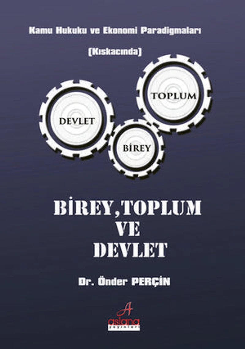 BİREY, TOPLUM VE DEVLET: Kamu Hukuku ve Ekonomi Paradigmaları (Kıskacında)