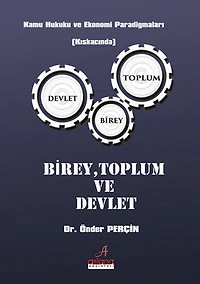 BİREY, TOPLUM VE DEVLET: Kamu Hukuku ve Ekonomi Paradigmaları (Kıskacında)