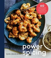 Power Spicing: 60 Simple Recipes For Antioxidant-fueled Meals And A Healthy Body: Cookbook