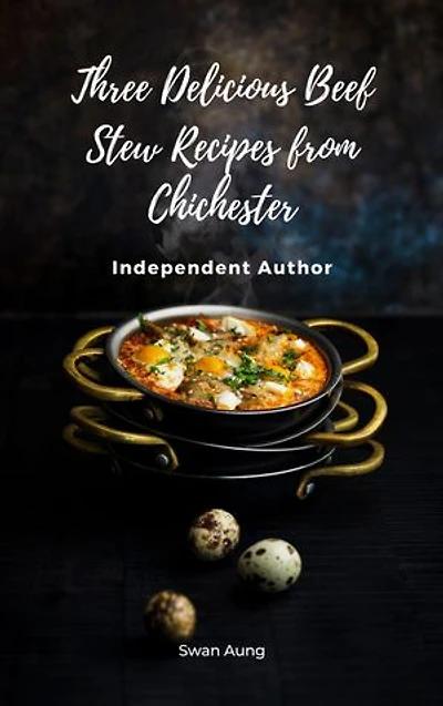 Three Delicious Beef Stew Recipes from Chichester: Independent Author