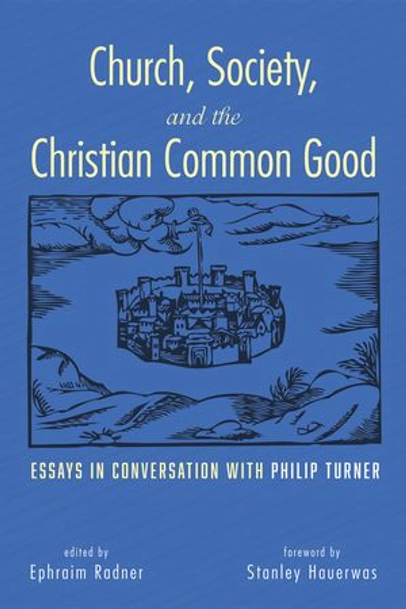 Church, Society, and the Christian Common Good: Essays Conversation with Philip Turner