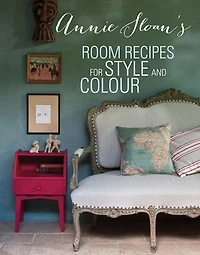 Annie Sloan's Room Recipes for Style and Colour: World renowned paint effects guru and colour expert Annie Sloan considers what makes a successful interior