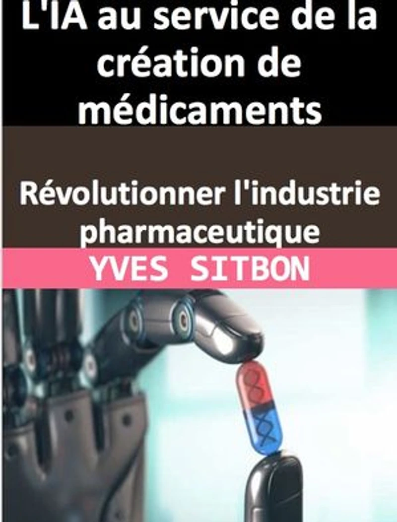 L'IA au service de la création de médicaments : Révolutionner l'industrie pharmaceutique: Comment l'apprentissage automatique transforme la découverte de nouveaux médicaments