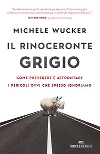 Il rinoceronte grigio: Come prevedere e affrontare i pericoli ovvi che spesso ignoriamo