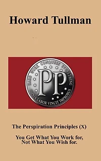 The Perspiration Principles (Vol. X): You Get What You Work For, Not What You Wish For