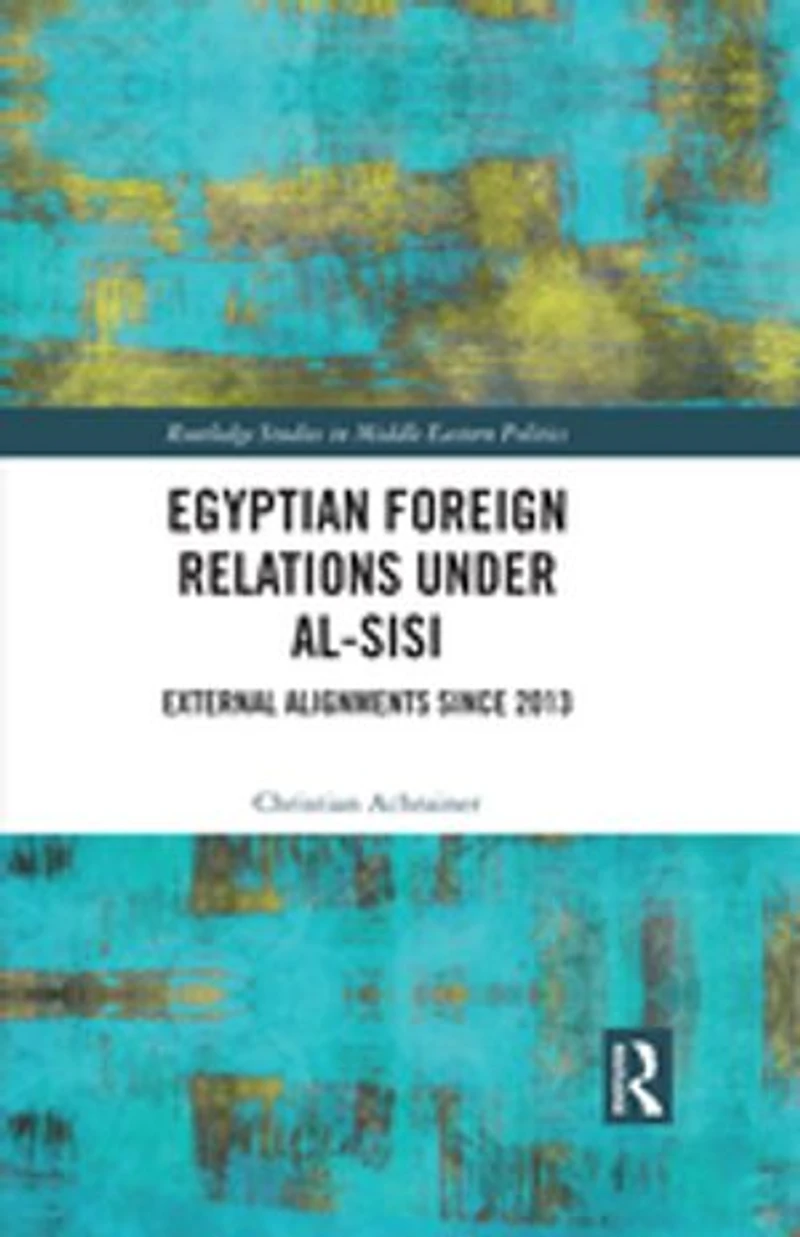 Egyptian Foreign Relations Under al-Sisi: External Alignments Since 2013