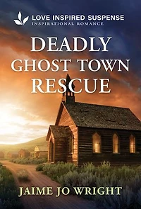 Deadly Ghost Town Rescue: A Christian Romantic Mystery