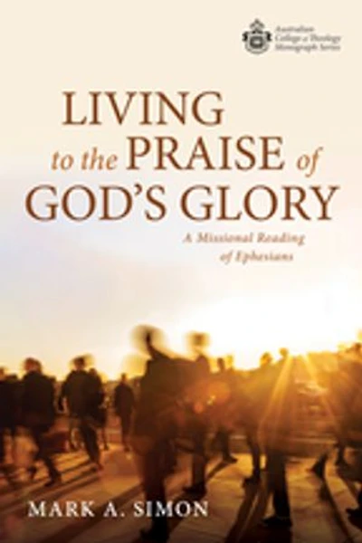 Living to the Praise of God's Glory: A Missional Reading Ephesians