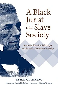 a Black Jurist Slave Society: Antonio Pereira Rebouças and the Trials of Brazilian Citizenship