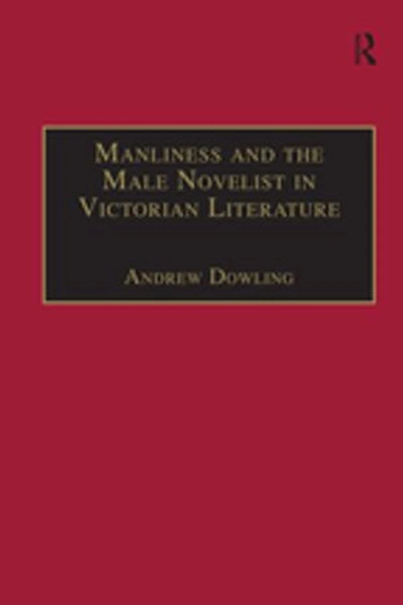 Manliness and the Male Novelist Victorian Literature