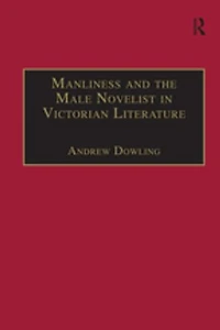 Manliness and the Male Novelist Victorian Literature