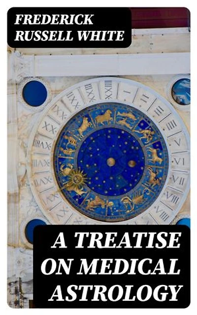 A Treatise on Medical Astrology: Enriched edition.