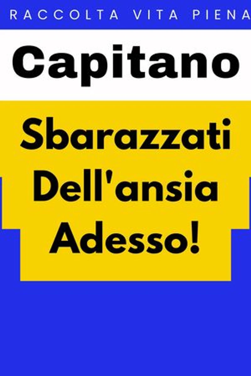 Sbarazzati Dell'ansia Adesso!: Raccolta Vita Piena, #6