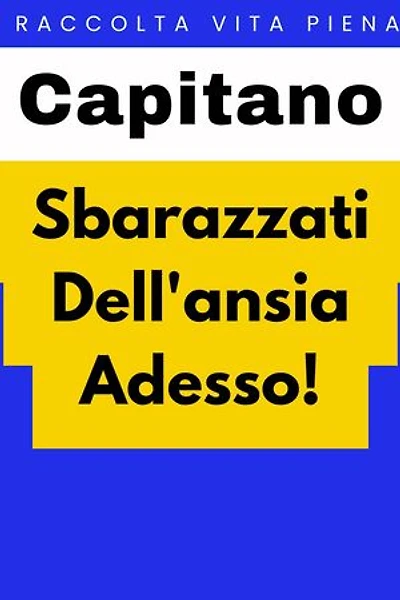 Sbarazzati Dell'ansia Adesso!: Raccolta Vita Piena, #6