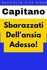 Sbarazzati Dell'ansia Adesso!: Raccolta Vita Piena, #6