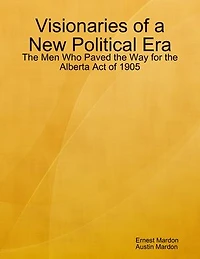 Visionaries of a New Political Era: The Men Who Paved the Way for the Alberta Act of 1905
