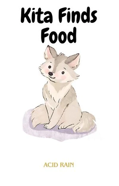 Kita Finds Food: Kita The Wolf Pup, #3
