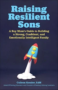 Raising Resilient Sons: A Boy Mom's Guide To Building Strong, Confident, And Emotionally Intelligent Family