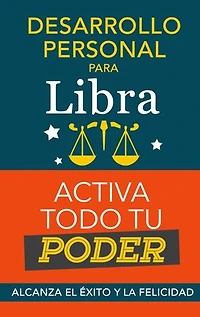 Desarrollo personal para Libra: Activa todo tu Poder: Zodiaco Libra: alcanza el éxito y la felicidad. Libro para Horóscopo Libra de Superación Personal. Astrología Moderna. Libro Libra