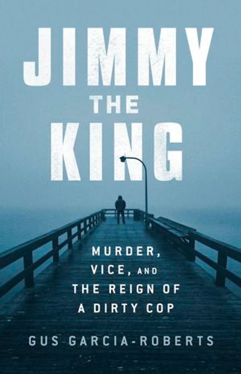 Jimmy the King: Murder, Vice, and Reign of a Dirty Cop