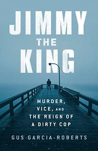 Jimmy the King: Murder, Vice, and Reign of a Dirty Cop