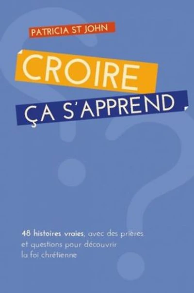 Croire... ça s'apprend: 48 histoires vraies, avec prières et questions pour découvrir la foi chrétienne.