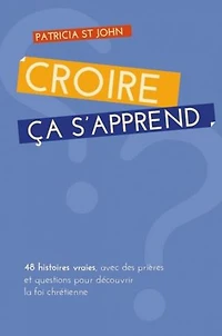 Croire... ça s'apprend: 48 histoires vraies, avec prières et questions pour découvrir la foi chrétienne.