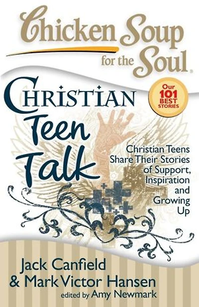 Chicken Soup for the Soul: Christian Teen Talk: Teens Share Their Stories of Support, Inspiration and Growing Up