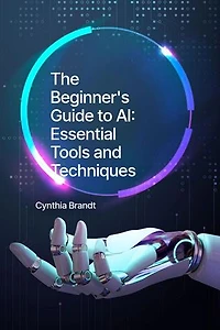 Beginner's Guide to AI: Essential Tools and Techniques