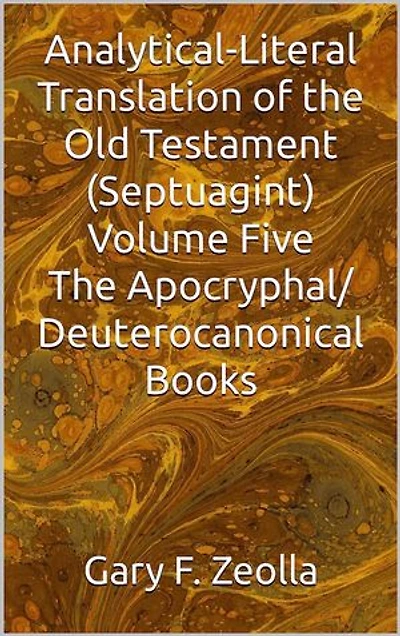 Analytical-Literal Translation of the Old Testament (Septuagint) Volume Five: The Apocryphal/ Deuterocanonical Books