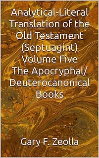 Analytical-Literal Translation of the Old Testament (Septuagint) Volume Five: The Apocryphal/ Deuterocanonical Books