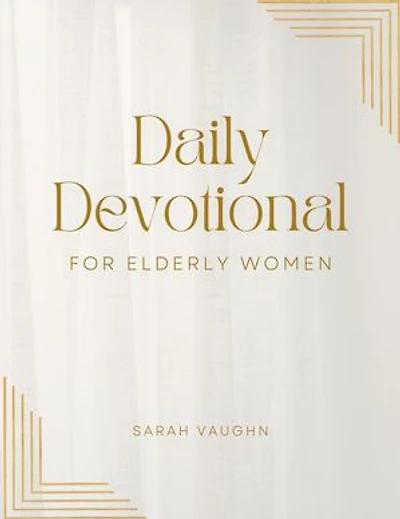 Daily Devotional for Elderly Women: A 60-Day Devotional for Senior Christian Women for Finding Strength and Joy in God