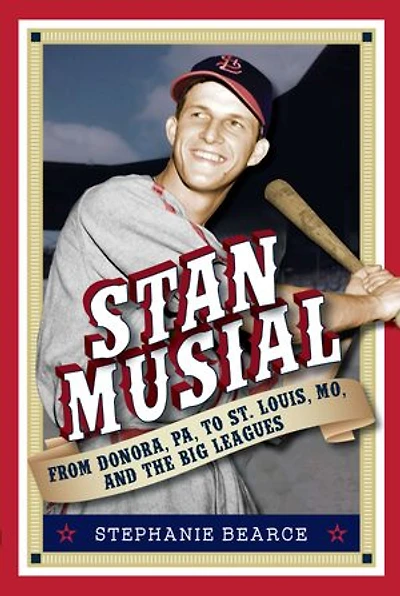 Stan Musial: From Donora, Pa, to St. Louis, Mo, and the Big Leagues, 2nd Edition