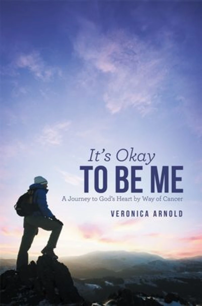 It's Okay To Be Me: A Journey God's Heart By Way Of Cancer