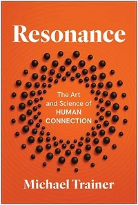 Resonance: The Art and Science of Human Connection