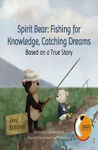 Spirit Bear: Fishing For Knowledge, Catching Dreams: Based On A True Story