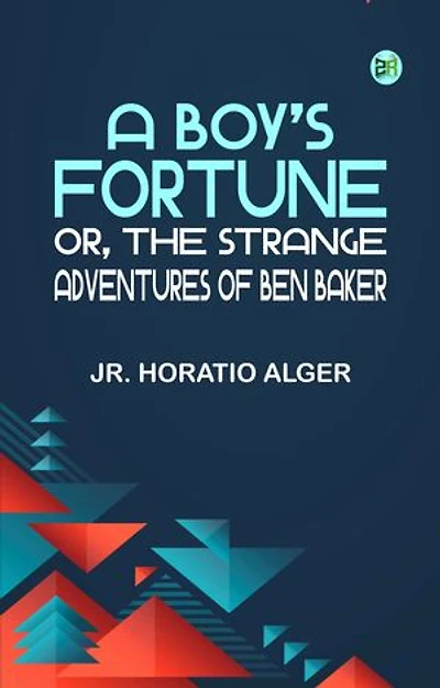A Boy's Fortune Or The Strange Adventures of Ben Baker