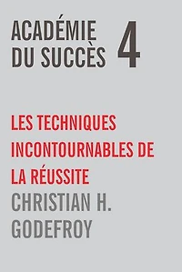 Académie du Succès 4: Les techniques incontournables de la réussite