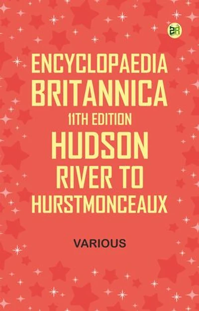 Encyclopaedia Britannica, 11th Edition, Hudson River to Hurstmonceaux