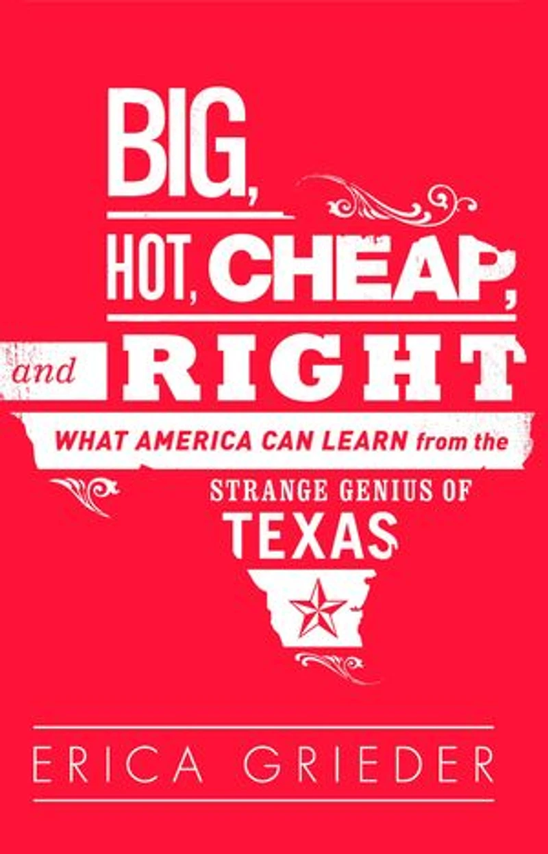 Big, Hot, Cheap, and Right: What America Can Learn from the Strange Genius of Texas